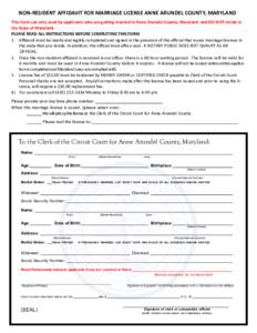 NON-RESIDENT AFFIDAVIT FOR MARRIAGE LICENSE ANNE ARUNDEL COUNTY, MARYLAND This form can only used by applicants who are getting married in Anne Arundel County, Maryland and DO NOT reside in the State of Maryland. PLEASE 