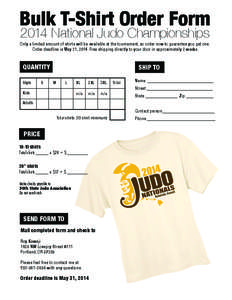 Bulk T-Shirt Order Form 2014 National Judo Championships Only a limited amount of shirts will be available at the tournament, so order now to guarantee you get one. Order deadline is May 31, 2014. Free shipping directly 