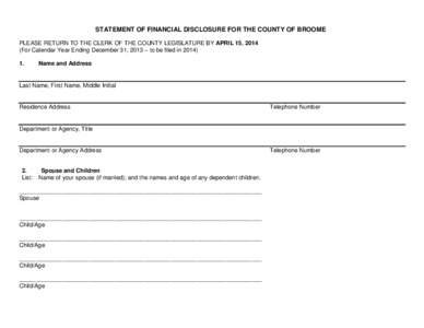 STATEMENT OF FINANCIAL DISCLOSURE FOR THE COUNTY OF BROOME PLEASE RETURN TO THE CLERK OF THE COUNTY LEGISLATURE BY APRIL 15, 2014 (For Calendar Year Ending December 31, 2013 – to be filed in[removed]Name and Address