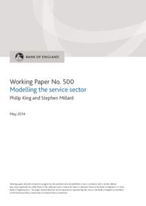 Working Paper No. 500 Modelling the service sector Philip King and Stephen Millard May[removed]Working papers describe research in progress by the author(s) and are published to elicit comments and to further debate.