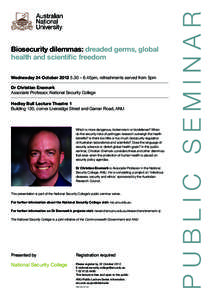 Biosecurity dilemmas: dreaded germs, global health and scientific freedom Wednesday 24 October[removed] – 6.45pm, refreshments served from 5pm Dr Christian Enemark Associate Professor, National Security College