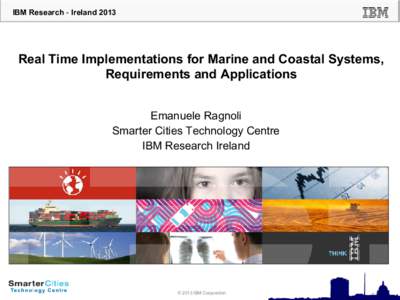 IBM Research - Ireland[removed]Real Time Implementations for Marine and Coastal Systems, Requirements and Applications Emanuele Ragnoli Smarter Cities Technology Centre