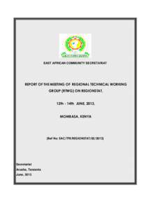 EAST AFRICAN COMMUNITY SECRETARIAT  REPORT OF THE MEETING OF REGIONAL TECHNICAL WORKING GROUP (RTWG) ON REGIONSTAT, 12th - 14th JUNE, 2013, MOMBASA, KENYA