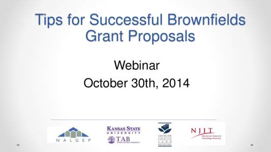 Tips for Successful Brownfields Grant Proposals Webinar October 30th, 2014  Tips for Successful Brownfields