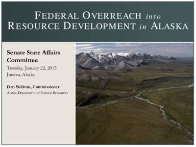 F EDERAL O VERREACH into R ESOURCE D EVELOPMENT in A LASKA Senate State Affairs Committee Tuesday, January 22, 2013 Juneau, Alaska