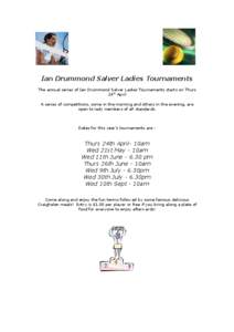 Ian Drummond Salver Ladies Tournaments The annual series of Ian Drummond Salver Ladies Tournaments starts on Thurs 24th April A series of competitions, some in the morning and others in the evening, are open to lady memb