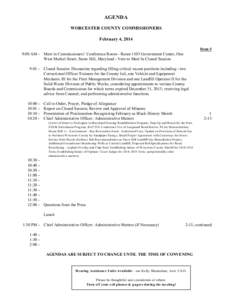 AGENDA WORCESTER COUNTY COMMISSIONERS February 4, 2014 Item # 9:00 AM - Meet in Commissioners’ Conference Room - Room 1103 Government Center, One West Market Street, Snow Hill, Maryland - Vote to Meet In Closed Session