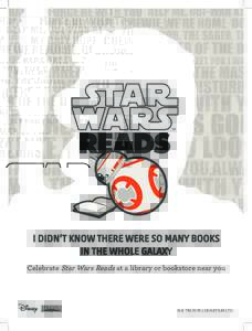 I DIDN’T KNOW THERE WERE SO MANY BOOKS IN THE WHOLE GALAXY Celebrate Star Wars Reads at a library or bookstore near you © & TM 2016 LUCASFILM LTD.