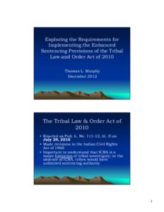 Exploring the Requirements for Implementing the Enhanced Sentencing Provisions of the Tribal Law and Order Act of 2010 Thomas L. Murphy December 2012