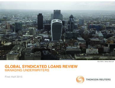 REUTERS / Stefan Wermuth  GLOBAL SYNDICATED LOANS REVIEW MANAGING UNDERWRITERS Fi t Half First