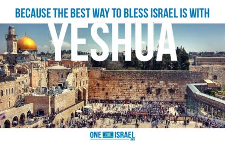 BECAUSE the best way to bless israel is with  YESHUA Who Is One For Israel? One For Israel is an