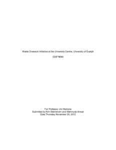 Waste Diversion Initiative at the University Centre, University of Guelph CDE*6690 For Professor Jim Mahone Submitted by Kim Stemshorn and Mahmuda Anwar Date Thursday November 29, 2012