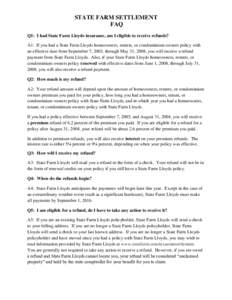 STATE FARM SETTLEMENT FAQ Q1: I had State Farm Lloyds insurance, am I eligible to receive refunds? A1: If you had a State Farm Lloyds homeowners, renters, or condominium owners policy with an effective date from Septembe