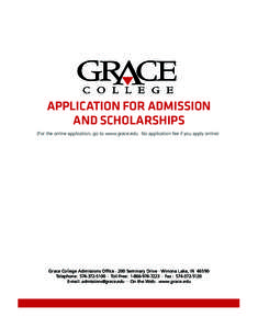 APPLICATION FOR ADMISSION AND SCHOLARSHIPS (For the online application, go to www.grace.edu. No application fee if you apply online) Grace College Admissions Office · 200 Seminary Drive · Winona Lake, IN[removed]Telephon