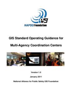 GIS Standard Operating Guidance for Multi-Agency Coordination Centers Version 1.0 January 2011 National Alliance for Public Safety GIS Foundation