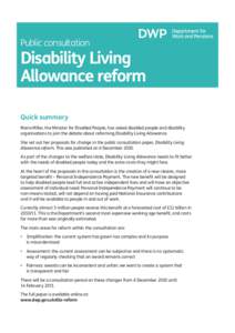 Public consultation.  Disability Living Allowance reform. Quick summary. Maria Miller, the Minister for Disabled People, has asked disabled people and disability