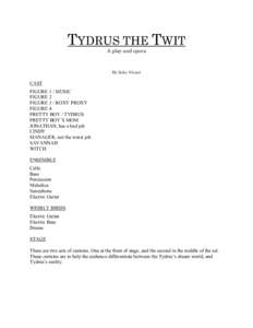 TYDRUS THE TWIT A play and opera By Zeke Virant  CAST