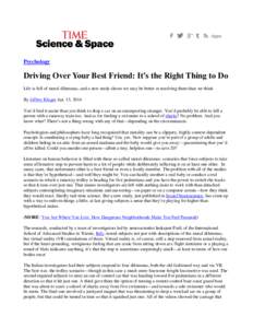 Psychology  Driving Over Your Best Friend: It’s the Right Thing to Do Life is full of moral dilemmas, and a new study shows we may be better at resolving them than we think By Jeffrey Kluger Jan. 15, 2014 You’d find 