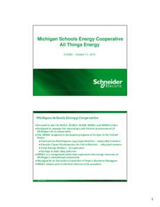 Michigan Schools Energy Cooperative All Things Energy GVSBO - October 11, 2013 Michigan Schools Energy Cooperative ● Formed in 1997 by MASA, MAISA, MASB, MSBO, and Middle Cities