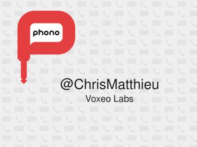 @ChrisMatthieu Voxeo Labs Voxeo • One of the largest real-time networks in the world.