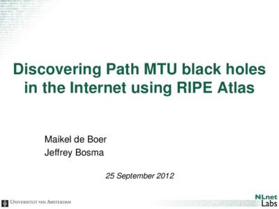 Discovering Path MTU black holes in the Internet using RIPE Atlas Maikel de Boer Jeffrey Bosma 25 September 2012