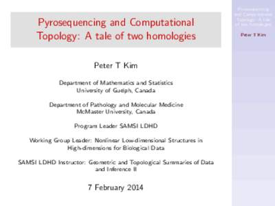 Pyrosequencing and Computational Topology: A tale of two homologies Peter T Kim Department of Mathematics and Statistics University of Guelph, Canada Department of Pathology and Molecular Medicine