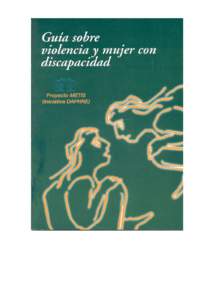 GUIA SOBRE VIOLENCIA Y MUJER CON DISCAPACIDAD NOTA: Esta es la versión en procesador de textos con diferente formato del original impreso y publicado en español e inglés.