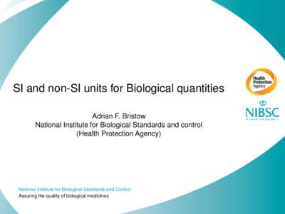 SI and non-SI units for Biological quantities Adrian F. Bristow National Institute for Biological Standards and control (Health Protection Agency)  National Institute for Biological Standards and Control