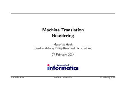 Machine Translation Reordering Matthias Huck (based on slides by Philipp Koehn and Barry Haddow)  27 February 2014