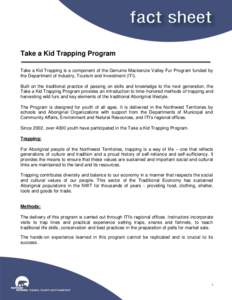 Take a Kid Trapping Program Take a Kid Trapping is a component of the Genuine Mackenzie Valley Fur Program funded by the Department of Industry, Tourism and Investment (ITI). Built on the traditional practice of passing 