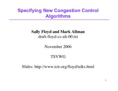 Specifying New Congestion Control Algorithms Sally Floyd and Mark Allman draft-floyd-cc-alt-00.txt November 2006 TSVWG