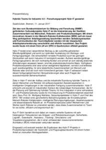 Pressemitteilung Hybride Teams für Industrie 4.0 – Forschungsprojekt Hybr‐iT gestartet Saarbrücken, Bremen, 11. Januar 2017 Ziel des vom Bundesministerium für Bildung und Forschung (BMBF) geförderten Verbundproje