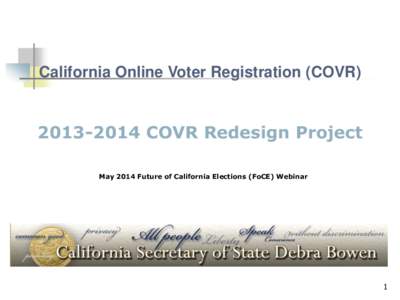 California Online Voter Registration (COVRCOVR Redesign Project May 2014 Future of California Elections (FoCE) Webinar  1