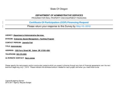 State Of Oregon DEPARTMENT OF ADMINISTRATIVE SERVICES PROGRAM FOR REAL PROPERTY AND EQUIPMENT FINANCING Certificate Of Participation (COP) Financing Request Please return your response to this Survey by May 15, 2012