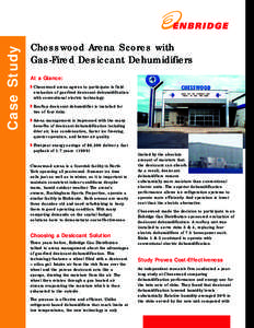 Case Study  Chesswood Arena Scores with Gas-Fired Desiccant Dehumidifiers At a Glance: ◗ Chesswood arena agrees to participate in field