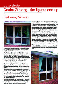 case study: Doube Glazing - the figures add up Gisborne, Victoria the morning (before any heating is turned on) have only dropped to 11˚C – despite outside temperatures of 3˚C. In smaller rooms at the end of the hous