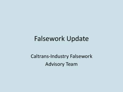 Falsework Update Caltrans-Industry Falsework Advisory Team Falsework removal specification Bridge removal – Engineer of Record requirements