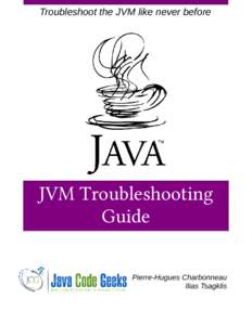 Troubleshoot the JVM like never before  JVM Troubleshooting Guide Pierre-Hugues Charbonneau Ilias Tsagklis