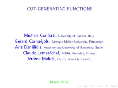 CUT-GENERATING FUNCTIONS  Michele Conforti, University of Padova, Italy G´erard Cornu´ejols, Carnegie Mellon University, Pittsburgh Aris Daniilidis, Autonomous University of Barcelona, Spain Claude Lemar´echal, INRIA,