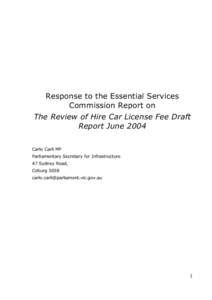 Response to the Essential Services Commission Report on The Review of Hire Car License Fee Draft Report June 2004 Carlo Carli MP Parliamentary Secretary for Infrastructure