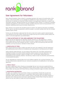 User Agreement for Volunteers Rank a Brand Foundation (“Rank a Brand”) is providing volunteers with access to the edit section of the website, where brand profiles can be uploaded and modified (the “Rank a Brand Se