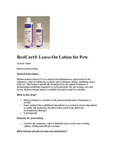 ResiCort® Leave-On Lotion for Pets Generic Name: Hydrocortisone lotion General Description: Hydrocortisone lotion (1%) is a topical anti-inflammatory agent used for the temporary relief of itching due to minor skin irri