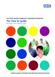 The Cancer Services Collaborative ‘Improvement Partnership’  The ‘how to’ guide: Achieving Cancer Waiting Times  Produced in association with The National Cancer Waits Project and The Cancer Action Team