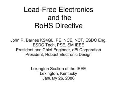 Lead-Free Electronics and the RoHS Directive John R. Barnes KS4GL, PE, NCE, NCT, ESDC Eng, ESDC Tech, PSE, SM IEEE President and Chief Engineer, dBi Corporation