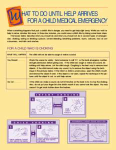 HAT TO DO UNTIL HELP ARRIVES FOR A CHILD MEDICAL EMERGENCY When something happens that puts a child’s life in danger, you need to get help right away. While you wait for help to arrive, minutes tick away. In those few 