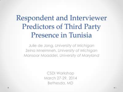 Respondent and Interviewer Predictors of Third Party Presence in Tunisia Julie de Jong, University of Michigan Zeina Mneimneh, University of Michigan Mansoor Moaddel, University of Maryland