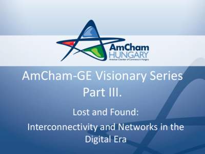 AmCham-GE Visionary Series Part III. Lost and Found: Interconnectivity and Networks in the Digital Era