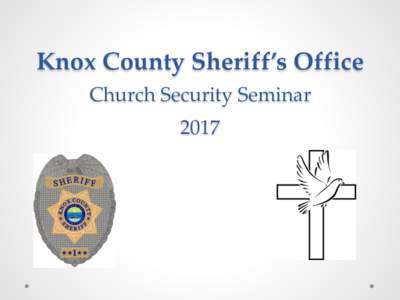 Knox County Sheriff’s Office Church Security Seminar 2017 Objectives	 1.  Review the history and facts of past church