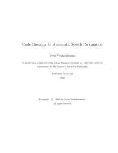 Code Breaking for Automatic Speech Recognition Veera Venkataramani A dissertation submitted to the Johns Hopkins University in conformity with the requirements for the degree of Doctor of Philosophy. Baltimore, Maryland 