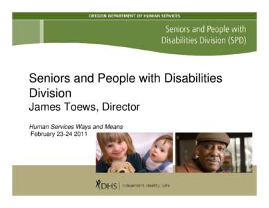 Seniors and People with Disabilities Division James Toews, Director Human Services Ways and Means February[removed]